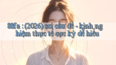 88fa (2026) soi cầu đề   kinh nghiệm thực tế cực kỳ dễ hiểu
