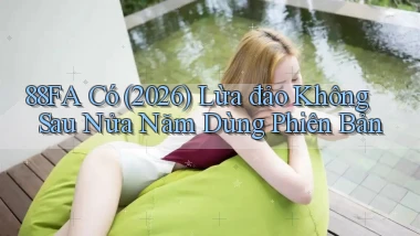 88fa có (2026) lừa đảo không sau nửa năm dùng phiên bản