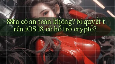 88fa có an toàn không bí quyết trên iOS 18, có hỗ trợ crypto