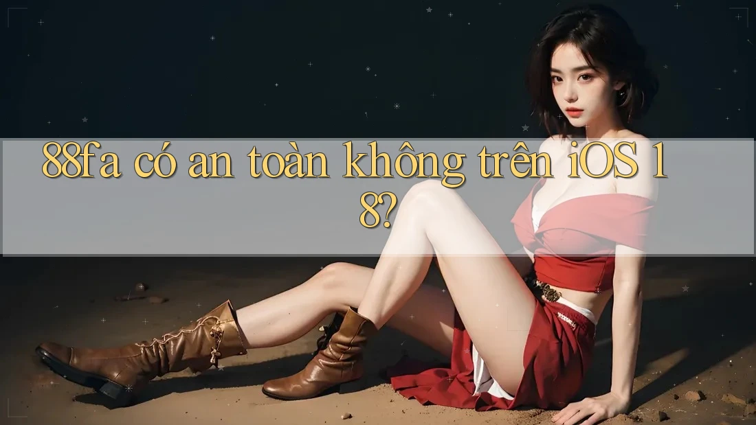 88fa có an toàn không trên iOS 18?