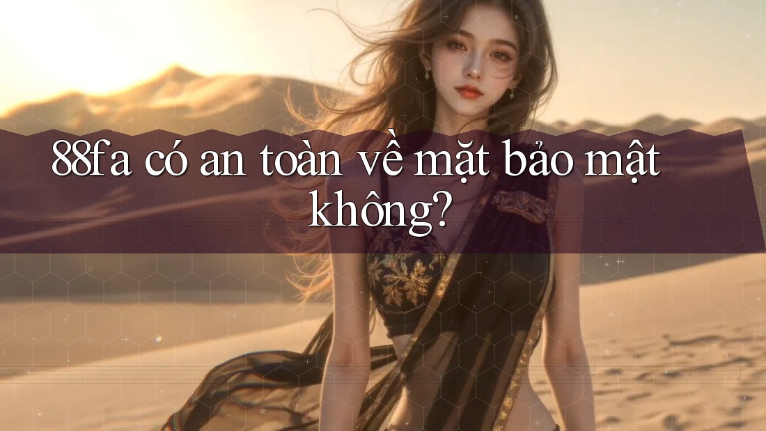88fa có an toàn về mặt bảo mật không?
