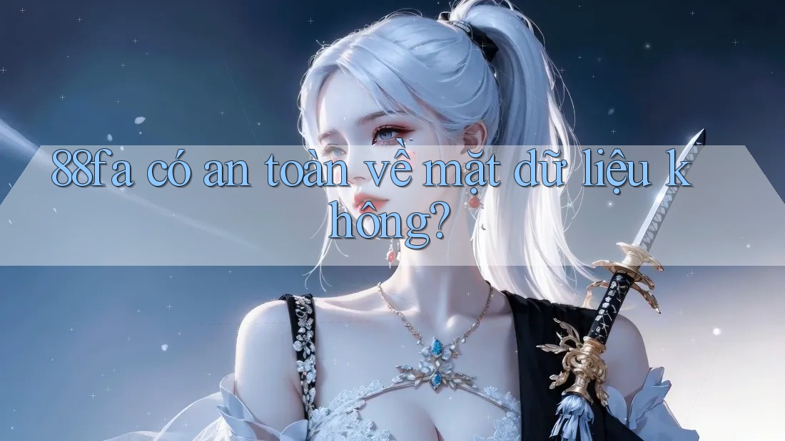 88fa có an toàn về mặt dữ liệu không?