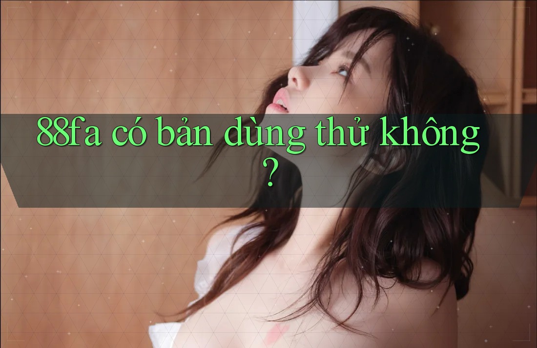 88fa có bản dùng thử không? 88fa có bản dùng thử không?