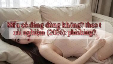 88fa có đáng dùng không theo trải nghiệm (2026) phishing