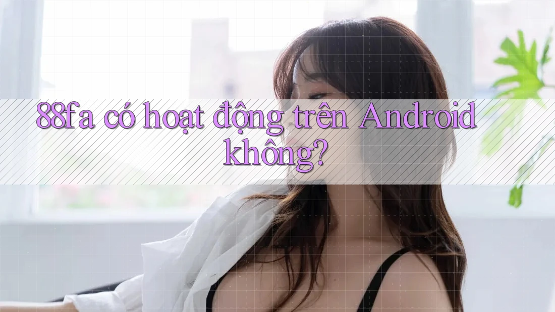 88fa có hoạt động trên Android không?
