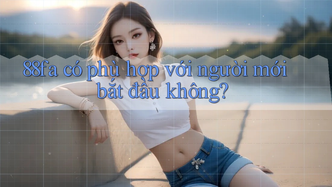 88fa có phù hợp với người mới bắt đầu không?