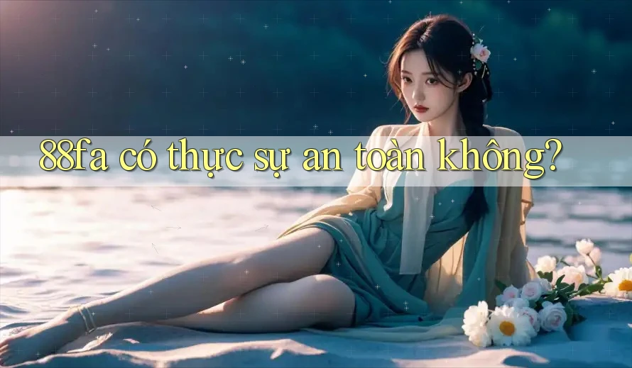 88fa có thực sự an toàn không?