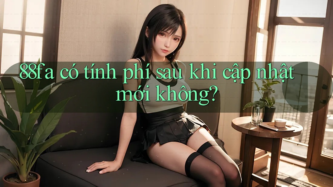 88fa có tính phí sau khi cập nhật mới không?