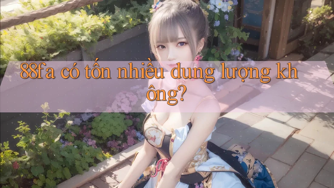 88fa có tốn nhiều dung lượng không?