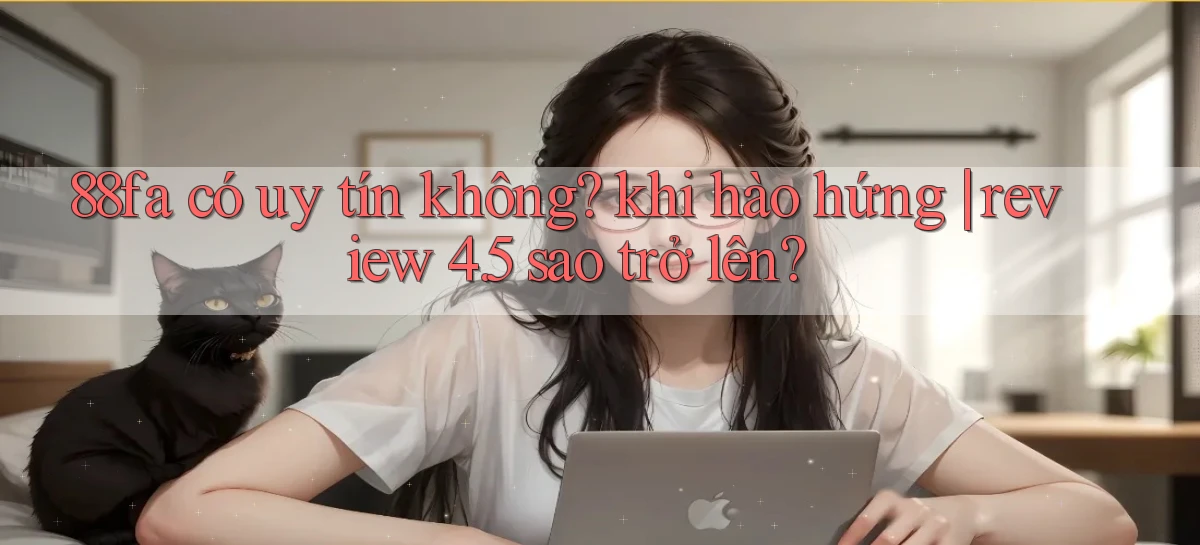 88fa có uy tín không khi hào hứng review 4.5 sao trở lên