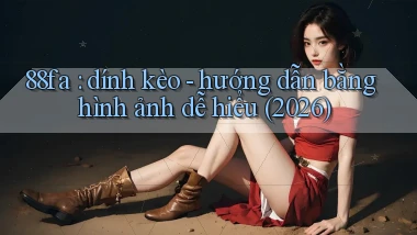 88fa dính kèo   hướng dẫn bằng hình ảnh dễ hiểu (2026)