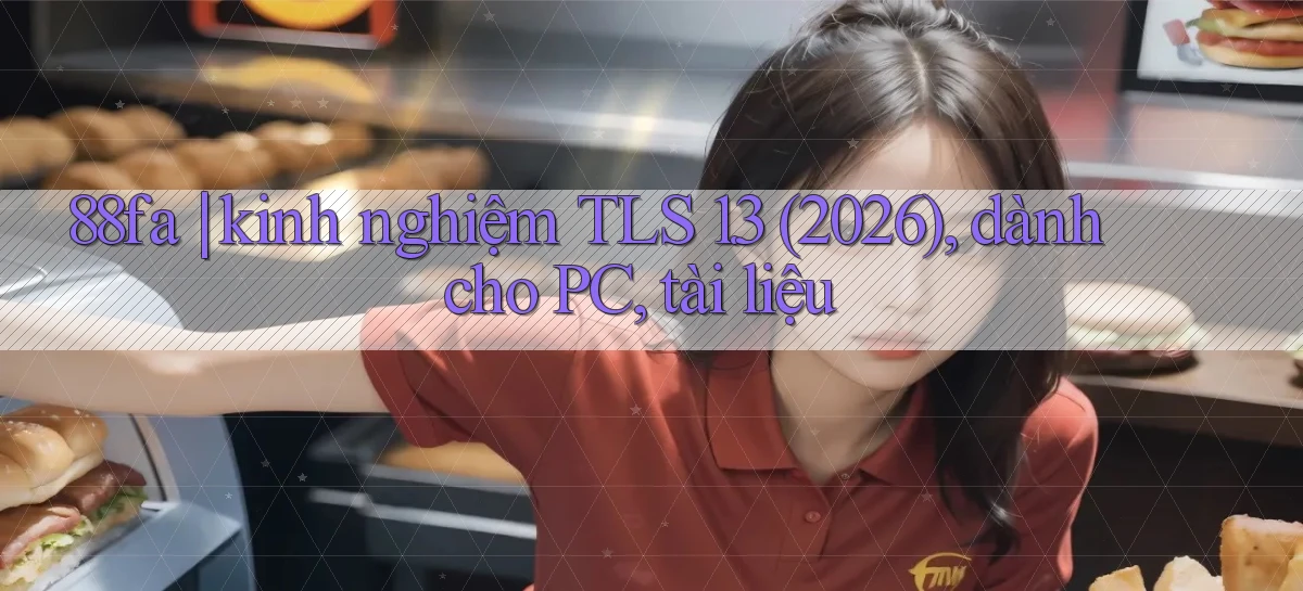 88fa kinh nghiệm TLS 1.3 (2026), dành cho PC, tài liệu