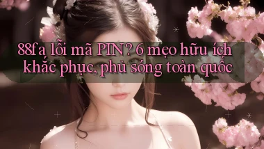 88fa lỗi mã PIN 6 mẹo hữu ích khắc phục, phủ sóng toàn quốc