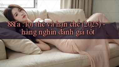 88fa lợi thế và hạn chế (2025)   hàng nghìn đánh giá tốt