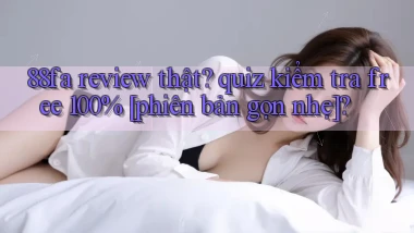 88fa review thật quiz kiểm tra free 100% [phiên bản gọn nhẹ]