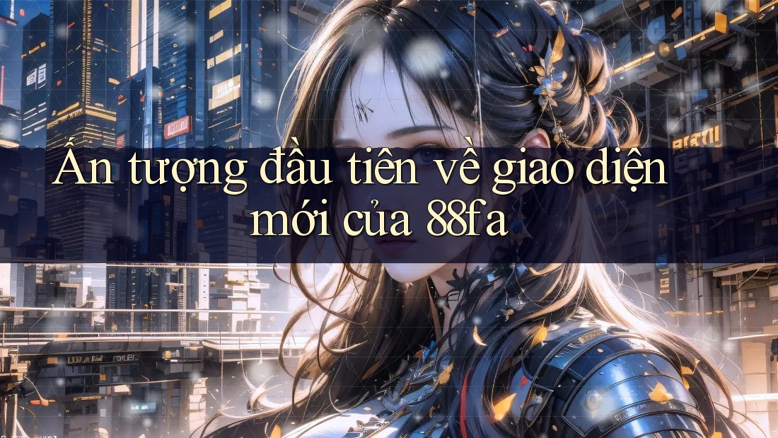 Ấn tượng đầu tiên về giao diện mới của 88fa