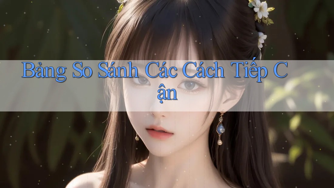 Bảng So Sánh Các Cách Tiếp Cận