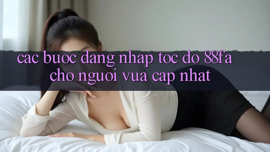 Các bước Đăng Nhập Tốc độ 88fa Cho Người Vừa cập nhật
