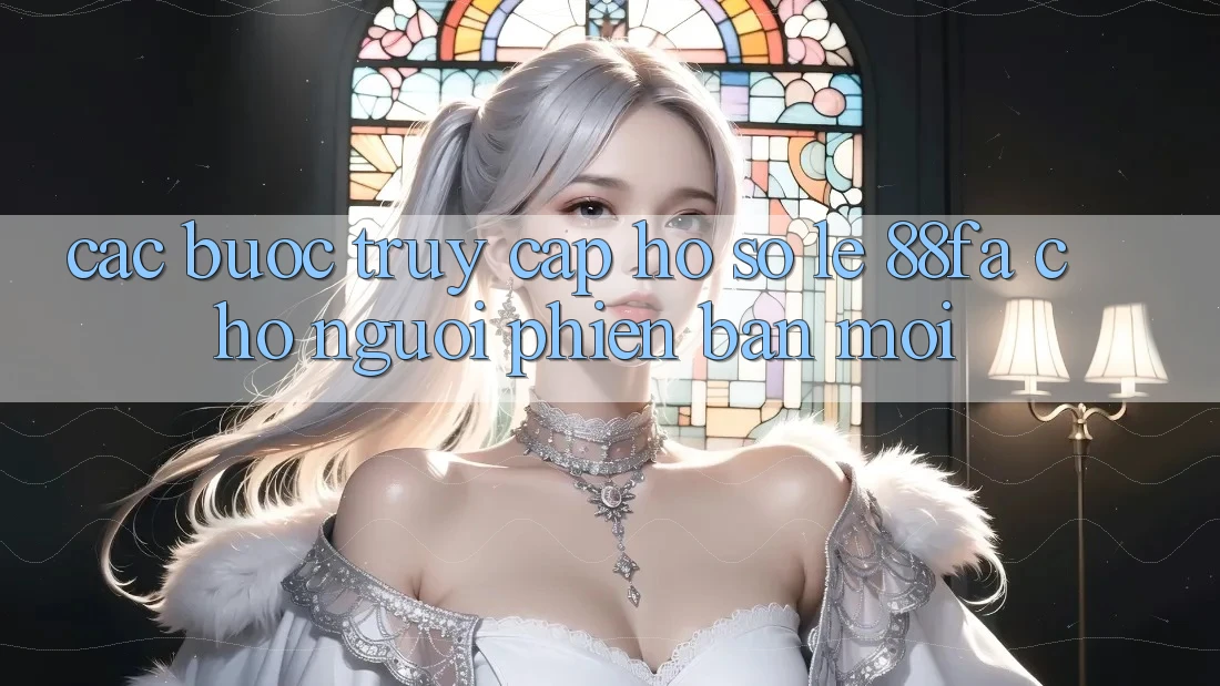 Các bước Truy cập hồ sơ Lẹ 88fa Cho Người Phiên bản mới Các bước Truy cập hồ sơ Lẹ 88fa Cho Người Phiên bản mới