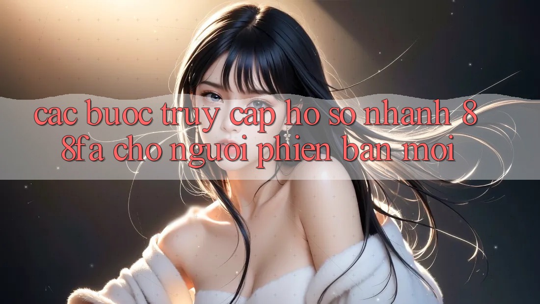 Các bước Truy cập hồ sơ Nhanh 88fa Cho Người Phiên bản mới