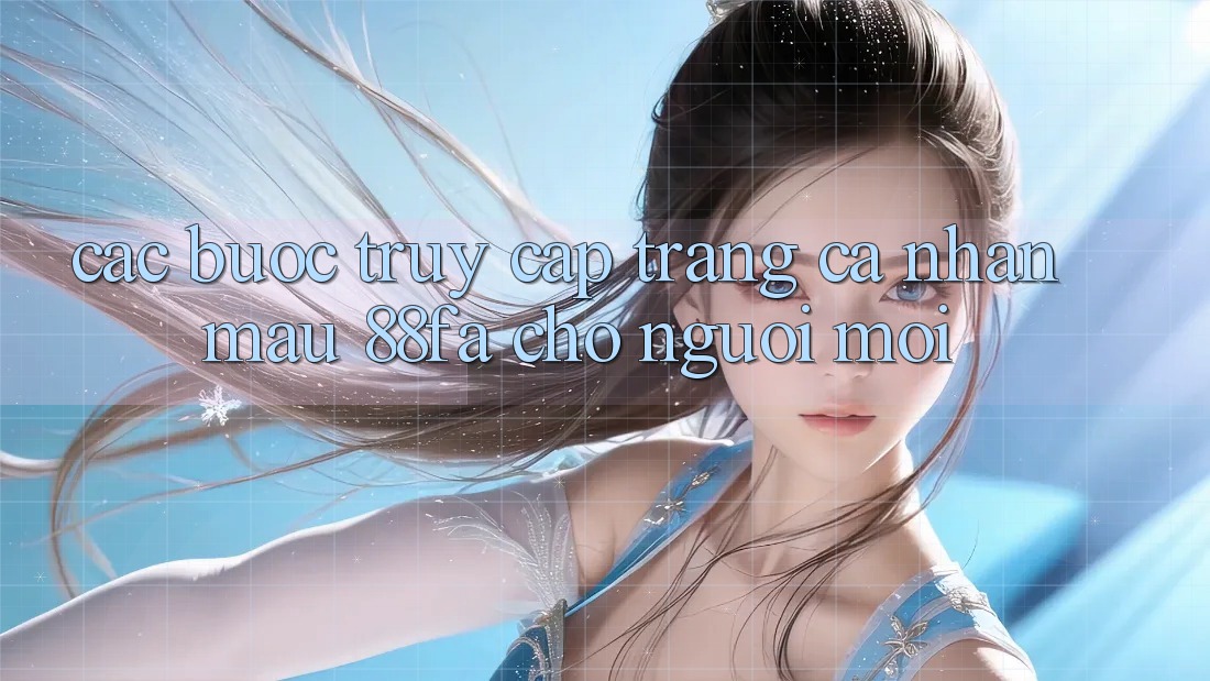 Các bước Truy cập trang cá nhân Mau 88fa Cho Người Mới