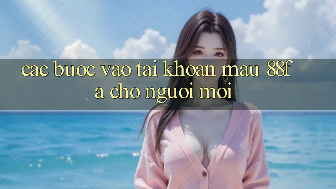 Các bước Vào tài khoản Mau 88fa Cho Người Mới