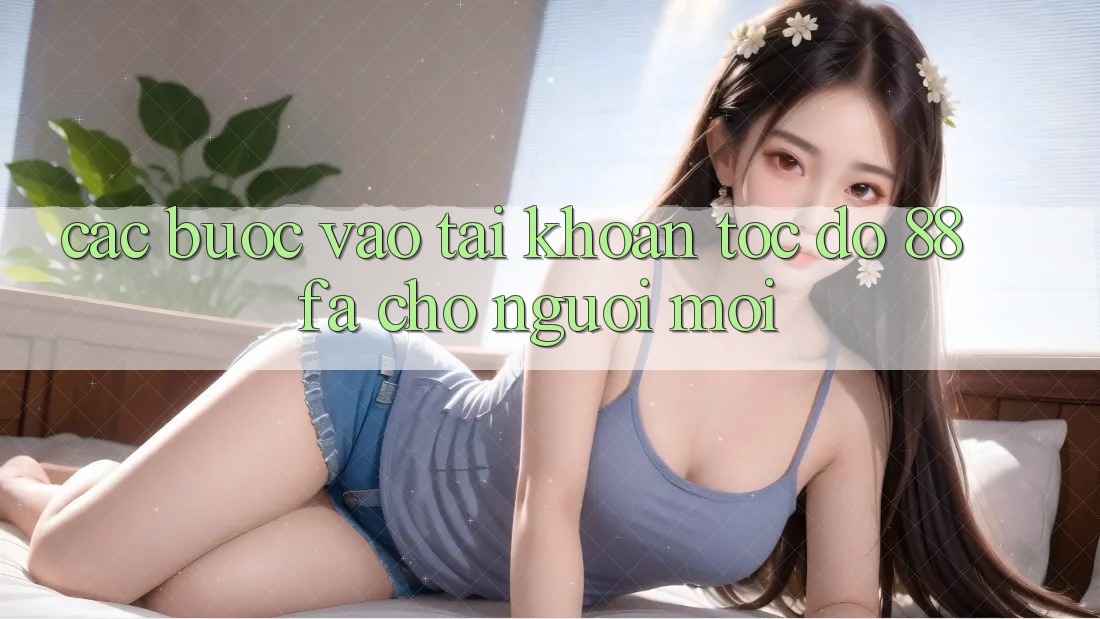 Các bước Vào tài khoản Tốc độ 88fa Cho Người Mới