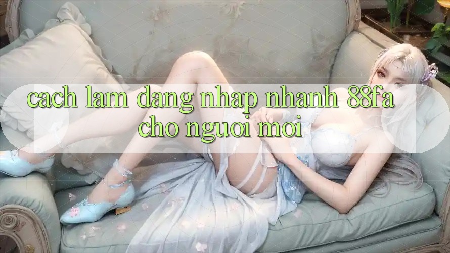 Cách làm Đăng nhập Nhanh 88fa Cho Người Mới