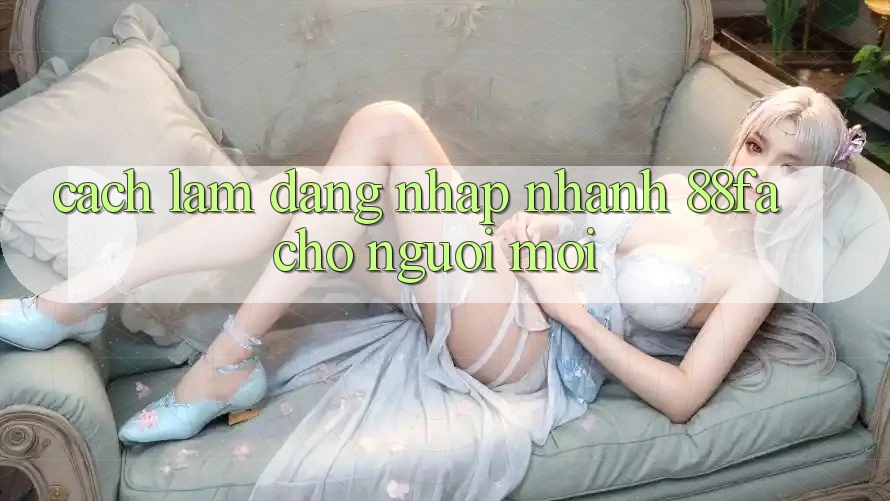 Cách làm Đăng Nhập Nhanh 88fa Cho Người Mới