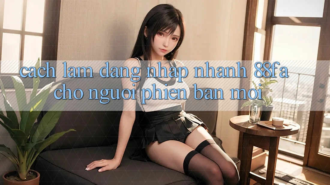 Cách làm Đăng Nhập Nhanh 88fa Cho Người Phiên bản mới