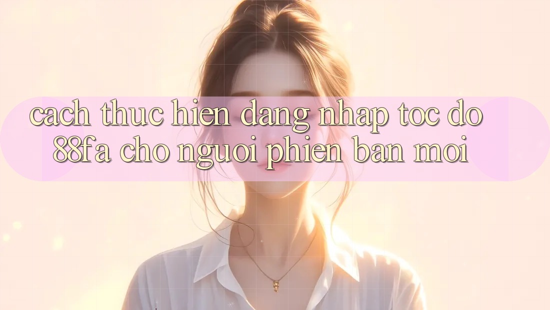 Cách thực hiện Đăng Nhập Tốc độ 88fa Cho Người Phiên bản mới