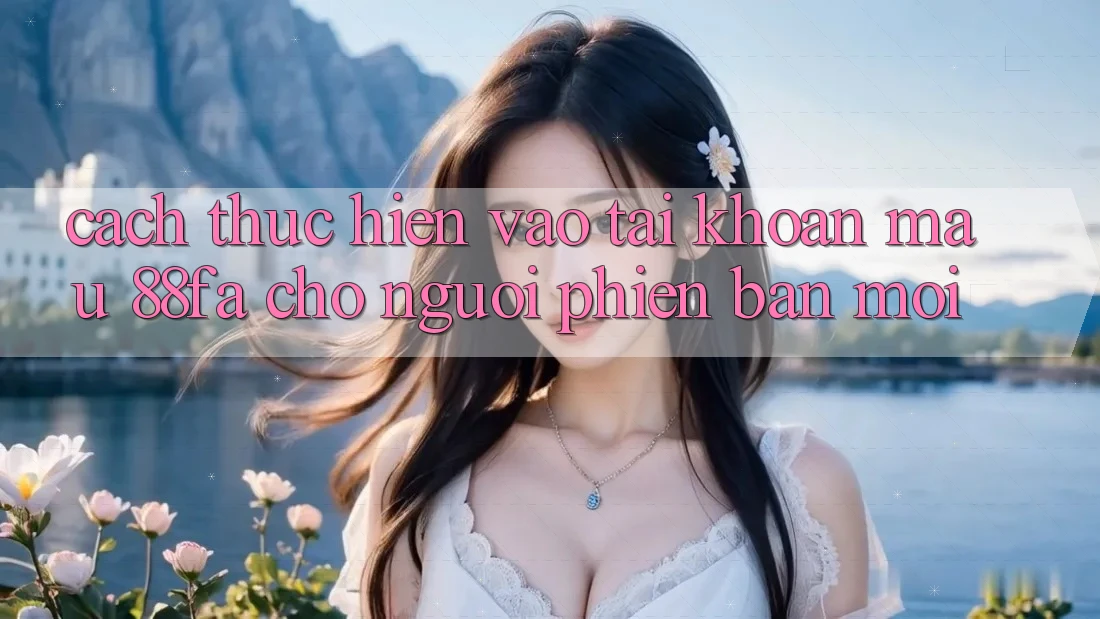 Cách thực hiện Vào tài khoản Mau 88fa Cho Người Phiên bản mới