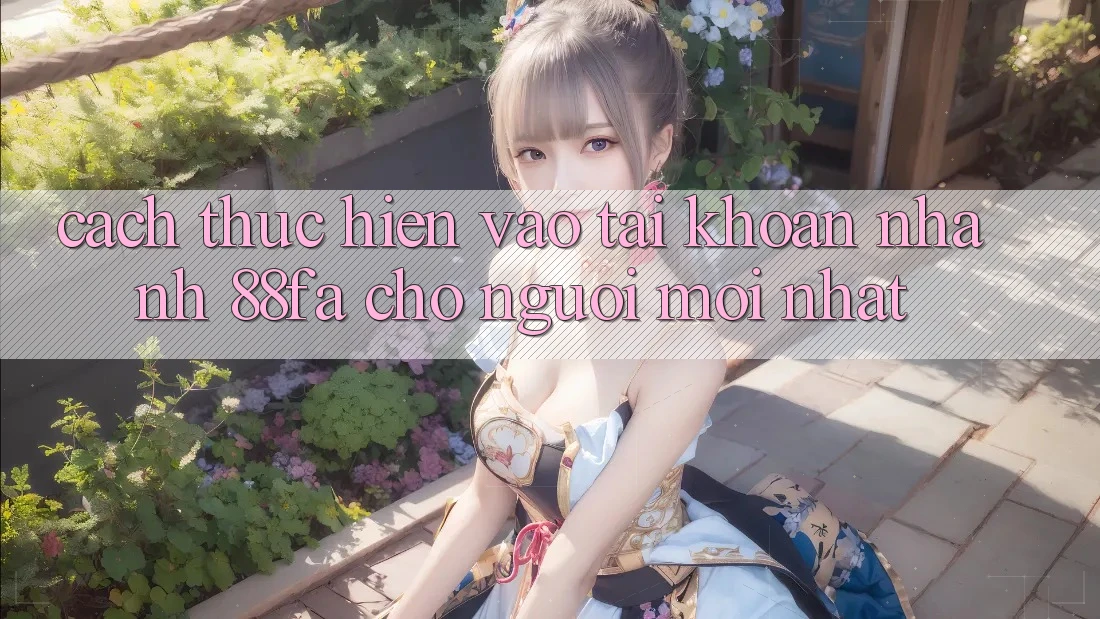 Cách thực hiện Vào tài khoản Nhanh 88fa Cho Người Mới nhất