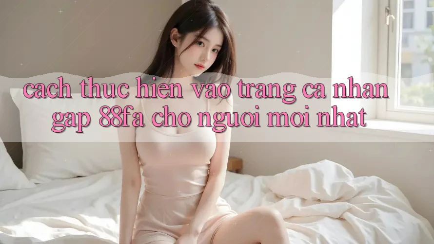 Cách thực hiện Vào trang cá nhân Gấp 88fa Cho Người Mới nhất