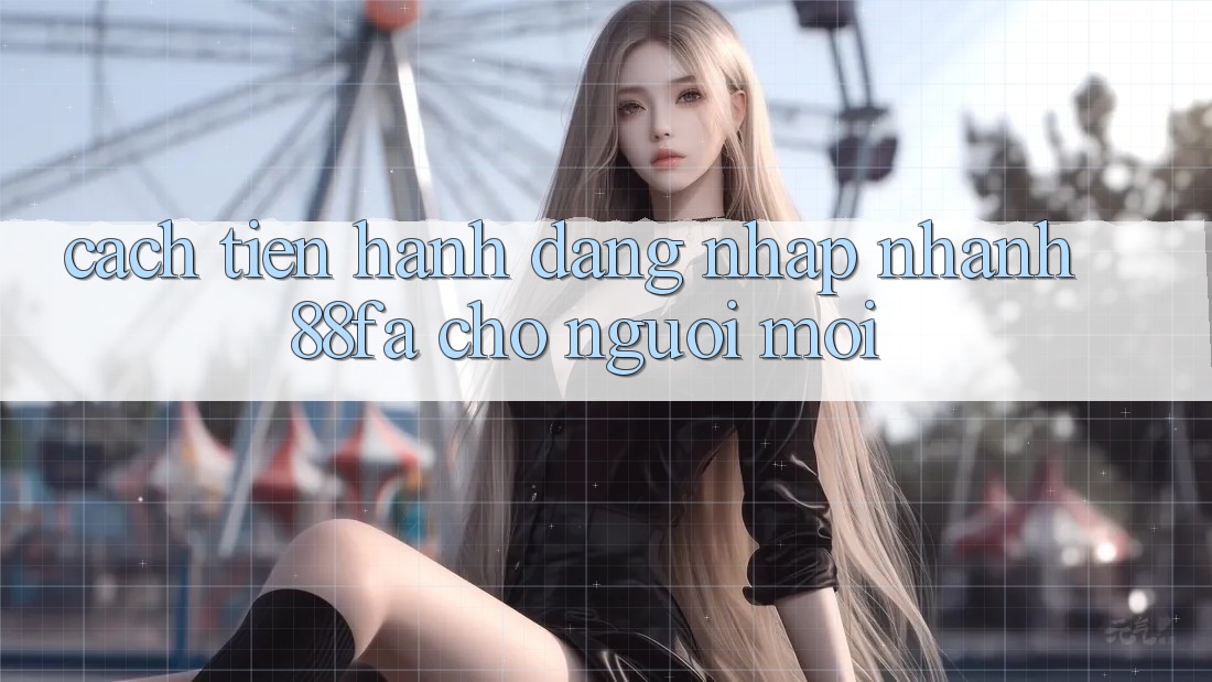 Cách tiến hành Đăng Nhập Nhanh 88fa Cho Người Mới