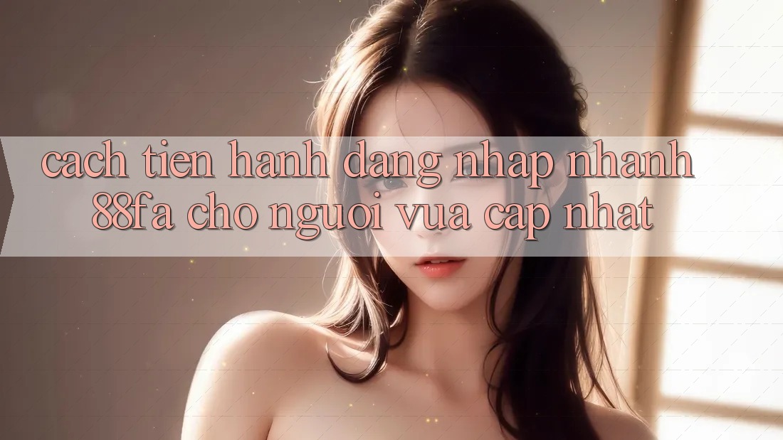 Cách tiến hành Đăng Nhập Nhanh 88fa Cho Người Vừa cập nhật
