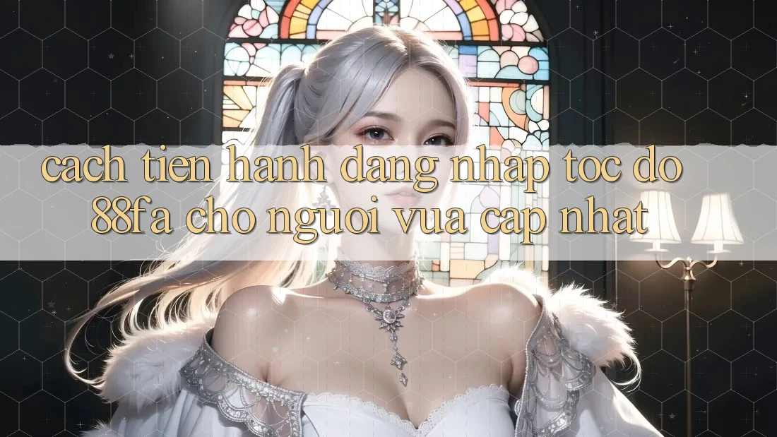 Cách tiến hành Đăng Nhập Tốc độ 88fa Cho Người Vừa cập nhật