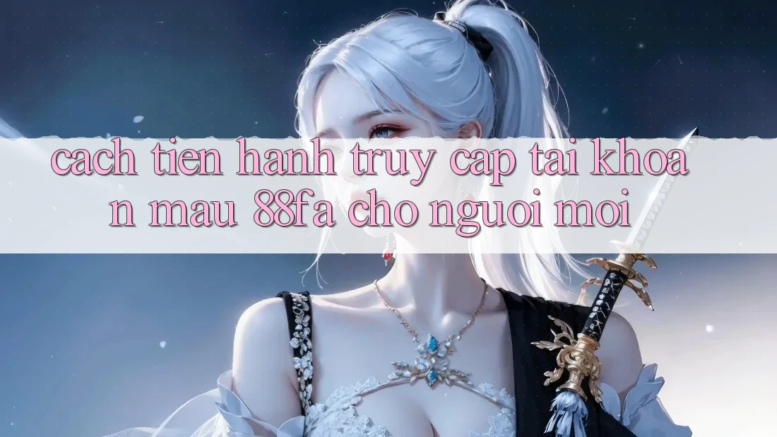 Cách tiến hành Truy cập tài khoản Mau 88fa Cho Người Mới