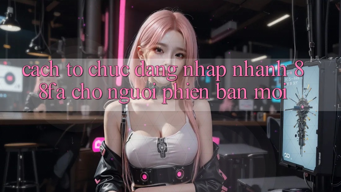 Cách tổ chức Đăng Nhập Nhanh 88fa Cho Người Phiên bản mới