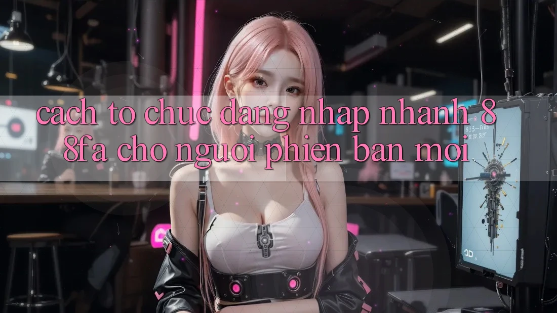 Cách tổ chức Đăng Nhập Nhanh 88fa Cho Người Phiên bản mới