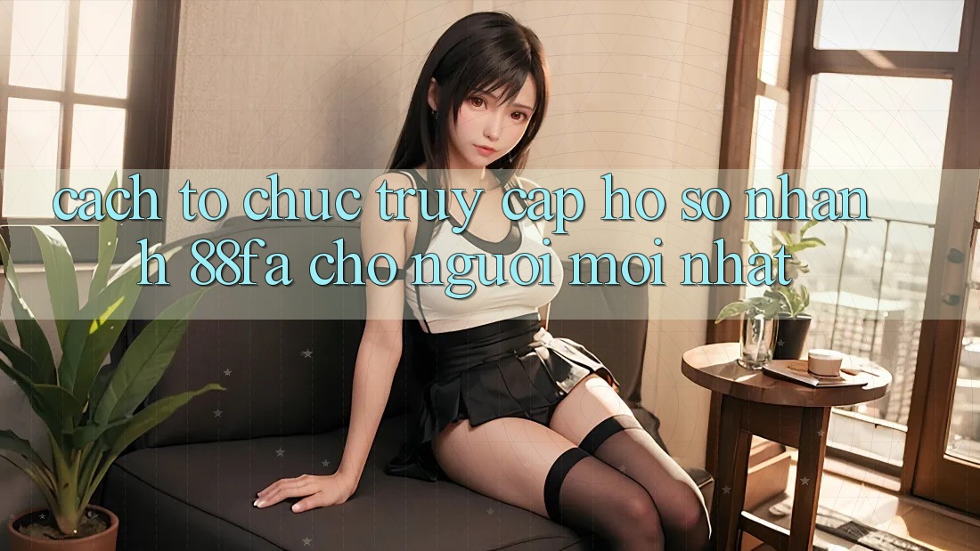 Cách tổ chức Truy cập hồ sơ Nhanh 88fa Cho Người Mới nhất