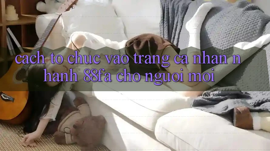 Cách tổ chức Vào trang cá nhân Nhanh 88fa Cho Người Mới