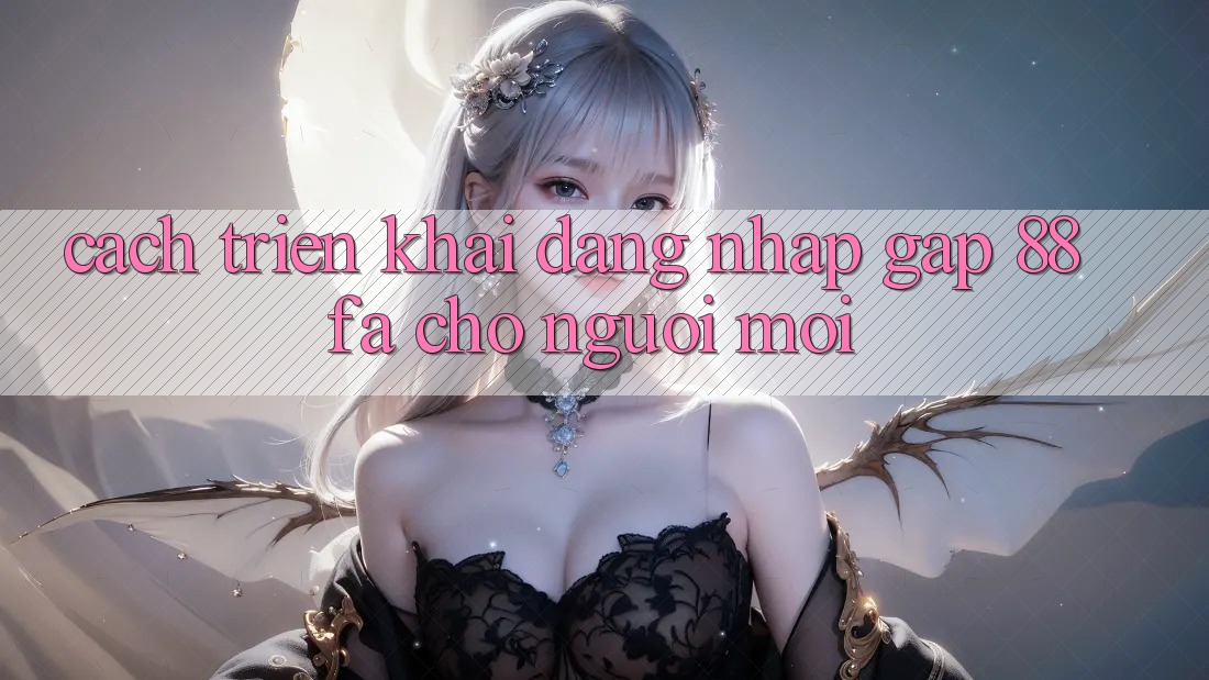Cách triển khai Đăng Nhập Gấp 88fa Cho Người Mới