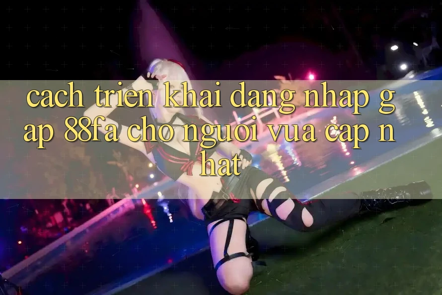 Cách triển khai Đăng Nhập Gấp 88fa Cho Người Vừa cập nhật