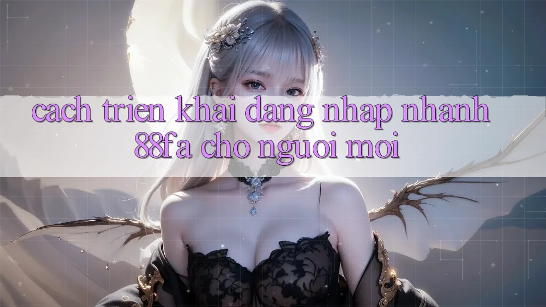 Cách triển khai Đăng Nhập Nhanh 88fa Cho Người Mới