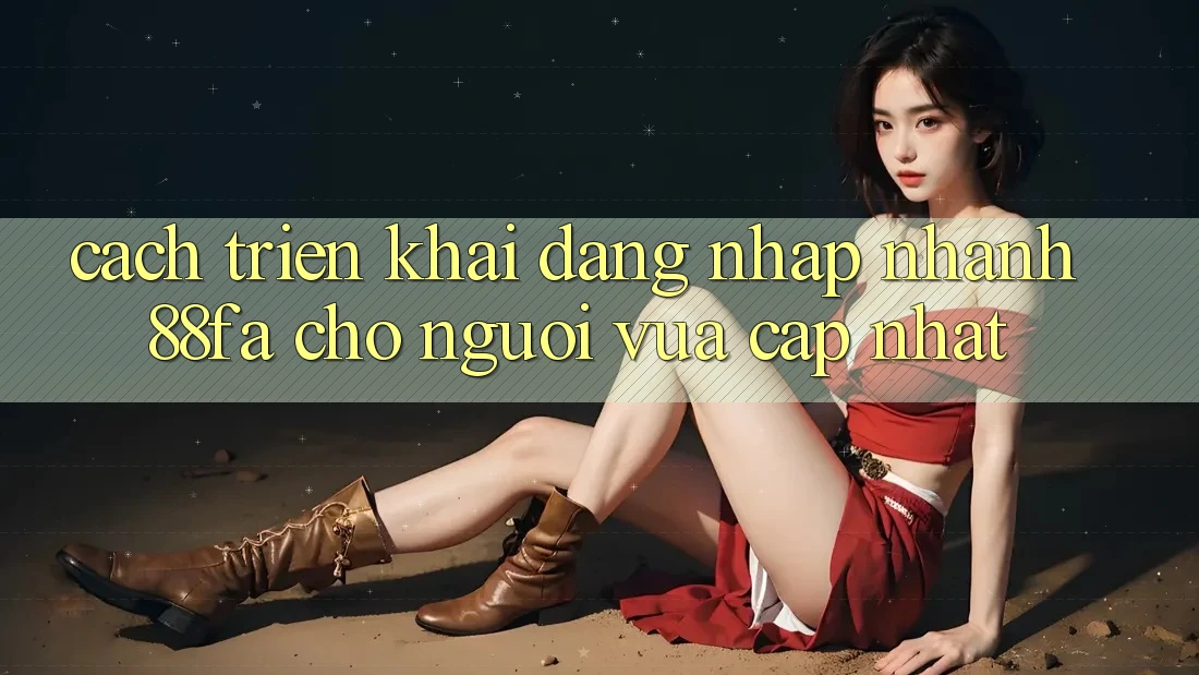 Cách triển khai Đăng Nhập Nhanh 88fa Cho Người Vừa cập nhật