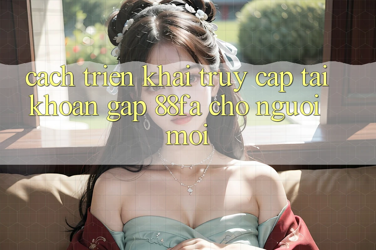 Cách triển khai Truy cập tài khoản Gấp 88fa Cho Người Mới