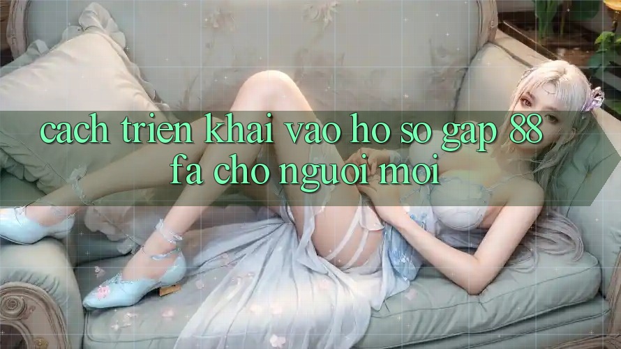 Cách triển khai Vào hồ sơ Gấp 88fa Cho Người Mới