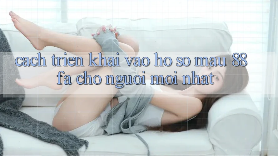 Cách triển khai Vào hồ sơ Mau 88fa Cho Người Mới nhất