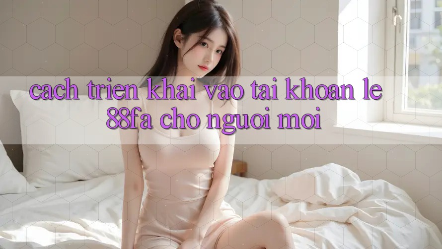 Cách triển khai Vào tài khoản Lẹ 88fa Cho Người Mới